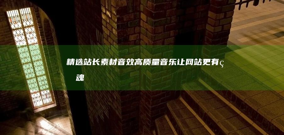 精选站长素材音效：高质量音乐让网站更有灵魂